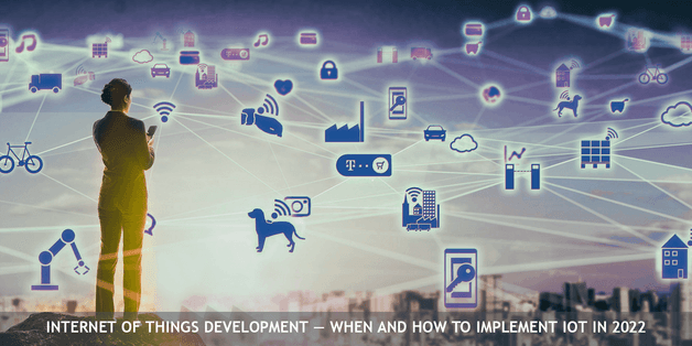 Internet of Things Development — When and How to Implement IoT in 2022